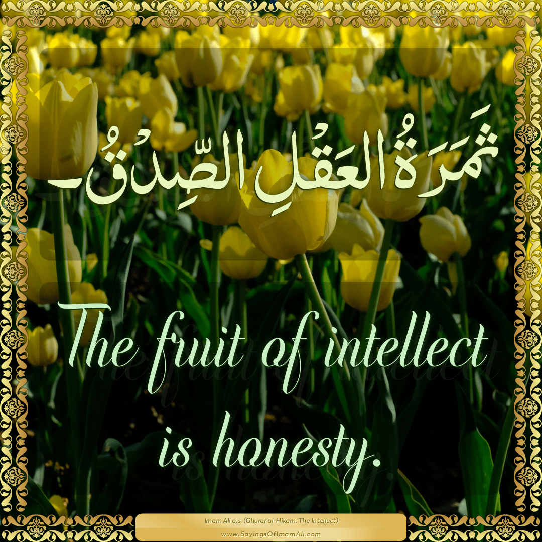 The fruit of intellect is honesty.